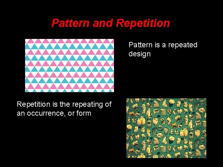 Pattern and Repetition Pattern is a repeated design Repetition is the repeating of an