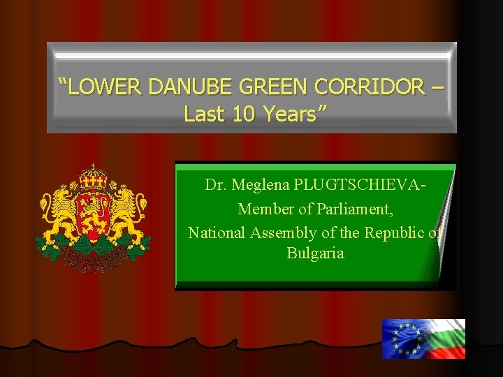 “LOWER DANUBE GREEN CORRIDOR – Last 10 Years” Dr. Meglena PLUGTSCHIEVAMember of Parliament, National