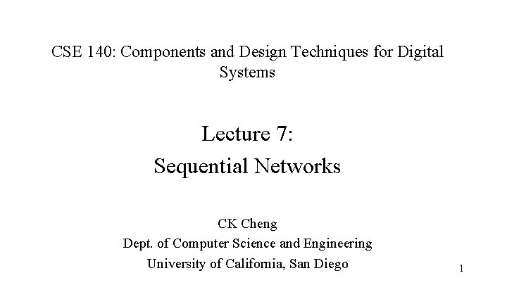 CSE 140: Components and Design Techniques for Digital Systems Lecture 7: Sequential Networks CK