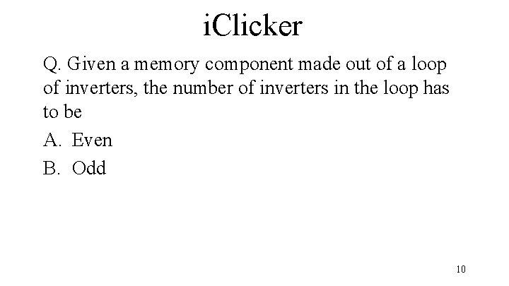 i. Clicker Q. Given a memory component made out of a loop of inverters,