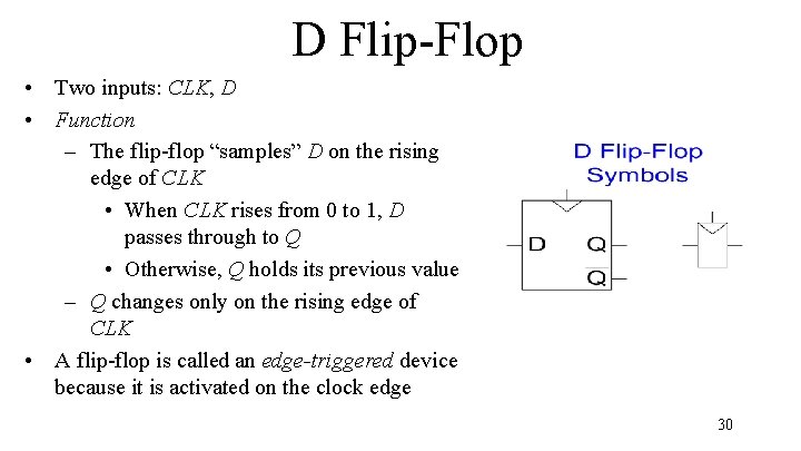 D Flip-Flop • Two inputs: CLK, D • Function – The flip-flop “samples” D