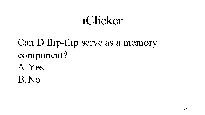 i. Clicker Can D flip-flip serve as a memory component? A. Yes B. No