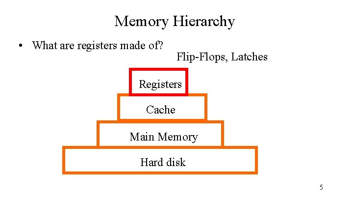 Memory Hierarchy • What are registers made of? Flip-Flops, Latches Registers Cache Main Memory
