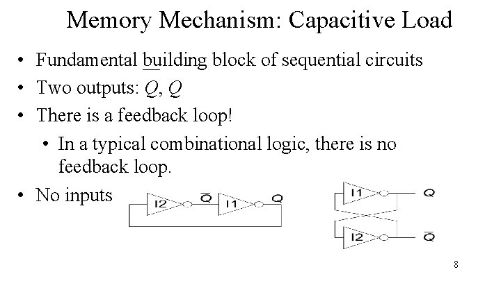 Memory Mechanism: Capacitive Load • Fundamental building block of sequential circuits • Two outputs:
