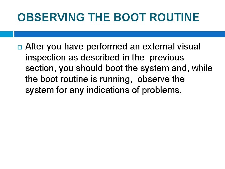 OBSERVING THE BOOT ROUTINE After you have performed an external visual inspection as described