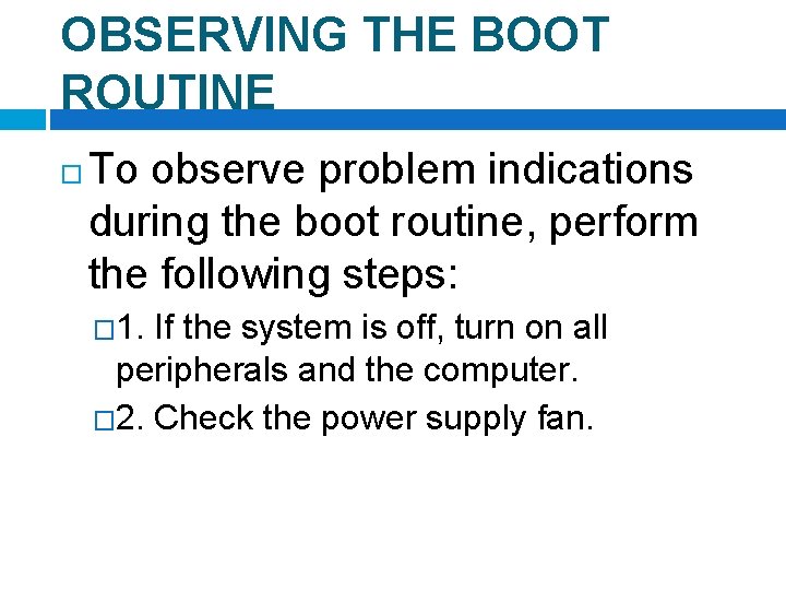 OBSERVING THE BOOT ROUTINE To observe problem indications during the boot routine, perform the
