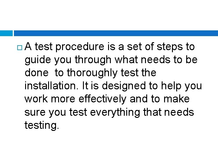  A test procedure is a set of steps to guide you through what