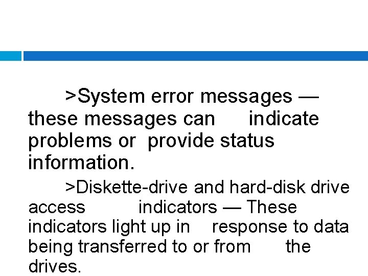 >System error messages — these messages can indicate problems or provide status information. >Diskette-drive