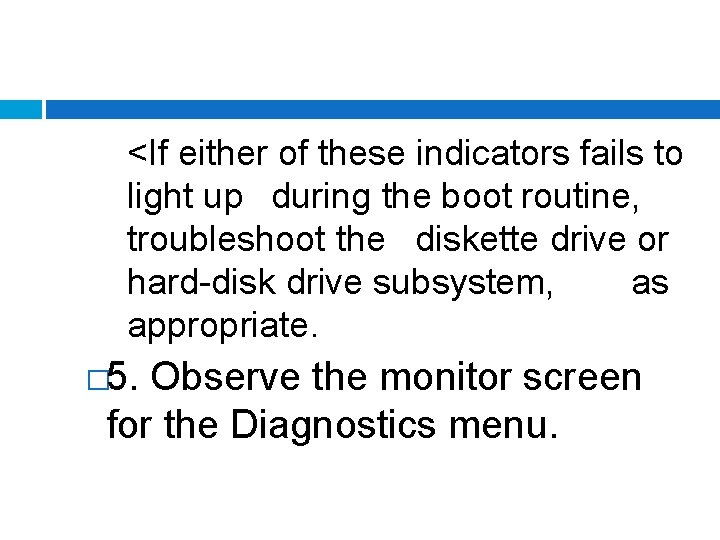 <If either of these indicators fails to light up during the boot routine, troubleshoot