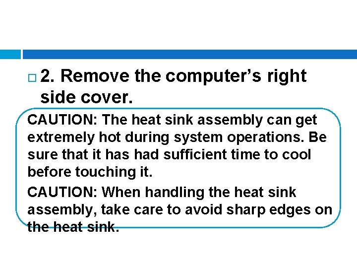  2. Remove the computer’s right side cover. CAUTION: The heat sink assembly can