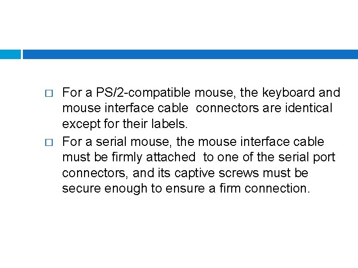 � � For a PS/2 -compatible mouse, the keyboard and mouse interface cable connectors