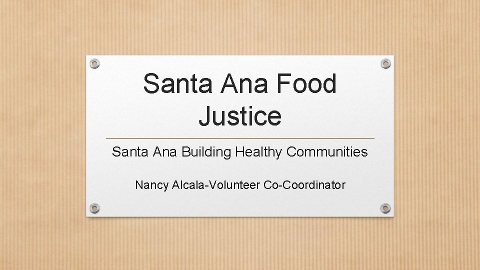 Santa Ana Food Justice Santa Ana Building Healthy Communities Nancy Alcala-Volunteer Co-Coordinator 