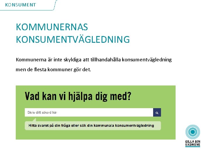 KONSUMENT KOMMUNERNAS KONSUMENTVÄGLEDNING Kommunerna är inte skyldiga att tillhandahålla konsumentvägledning men de flesta kommuner