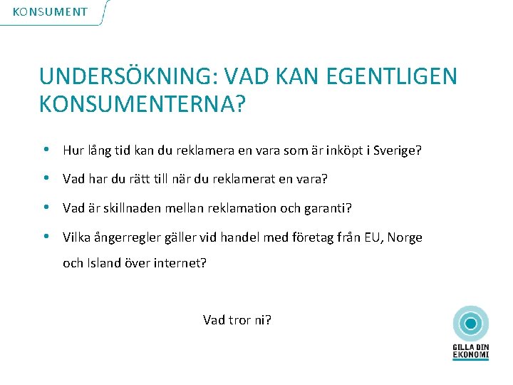 KONSUMENT UNDERSÖKNING: VAD KAN EGENTLIGEN KONSUMENTERNA? • Hur lång tid kan du reklamera en