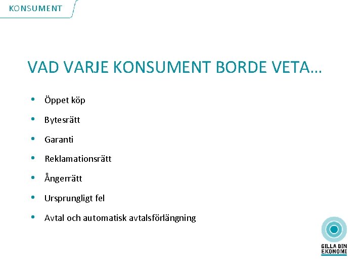 KONSUMENT VAD VARJE KONSUMENT BORDE VETA… • Öppet köp • Bytesrätt • Garanti •