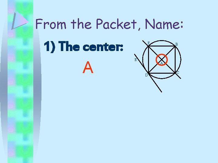 From the Packet, Name: 1) The center: A F E B A D C