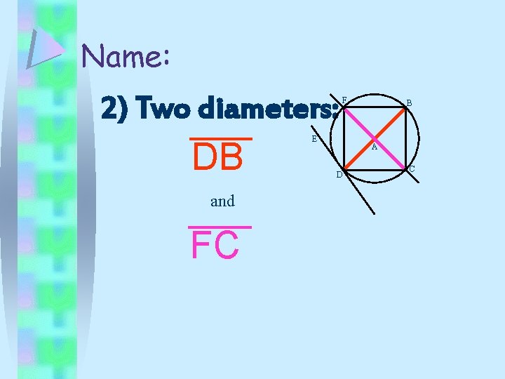 Name: 2) Two diameters: DB and FC F E B A D C 