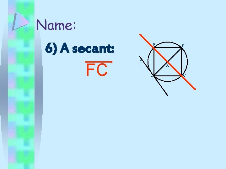 Name: 6) A secant: FC F E B A D C 