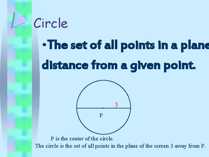 Circle • The set of all points in a plane distance from a given