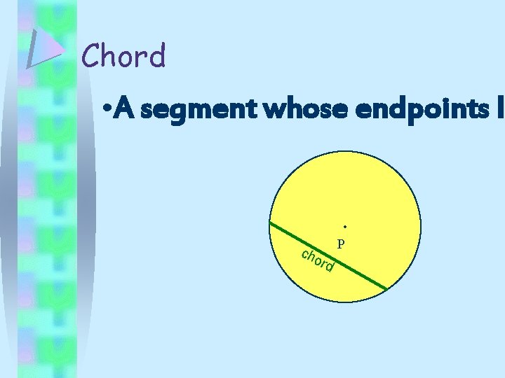 Chord • A segment whose endpoints li. P cho rd 