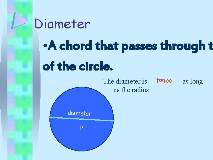 Diameter • A chord that passes through th of the circle. twice as long