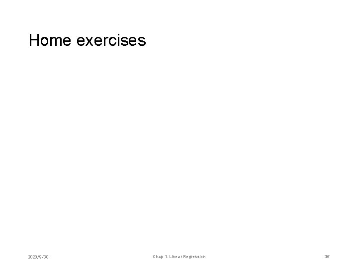 Home exercises 2020/9/30 Chap 1. Linear Regression 36 