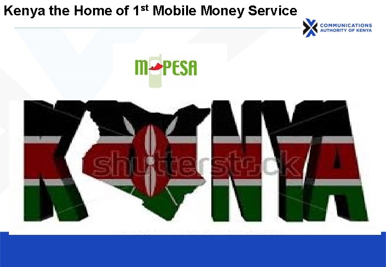 Kenya the Home of 1 st Mobile Money Service Kenya the Home of 1 st Mobile Money Service