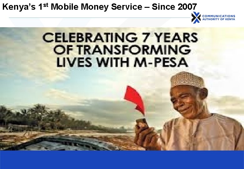 Kenya’s 1 st Mobile Money Service – Since 2007 Kenya’s 1 st Mobile Money Service – Since 2007
