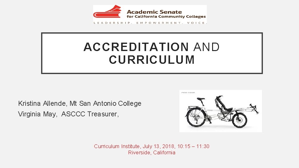 ACCREDITATION AND CURRICULUM Kristina Allende, Mt San Antonio College Virginia May, ASCCC Treasurer, Curriculum