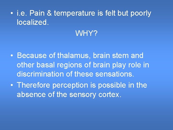  • i. e. Pain & temperature is felt but poorly localized. WHY? •