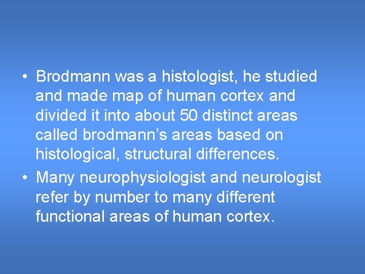  • Brodmann was a histologist, he studied and made map of human cortex