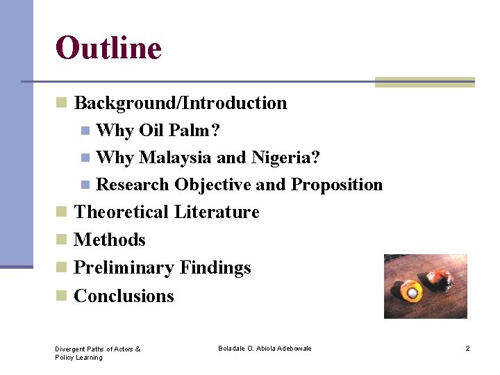 Outline n Background/Introduction Why Oil Palm? n Why Malaysia and Nigeria? n Research Objective