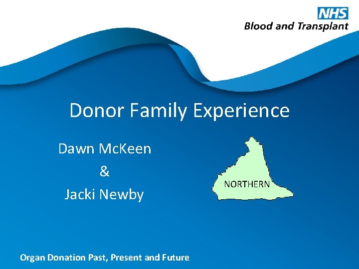 Donor Family Experience Dawn Mc. Keen & Jacki Newby Organ Donation Past, Present and