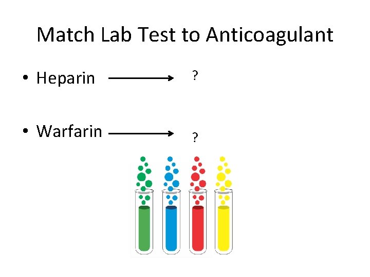 Match Lab Test to Anticoagulant • Heparin ? • Warfarin ? 