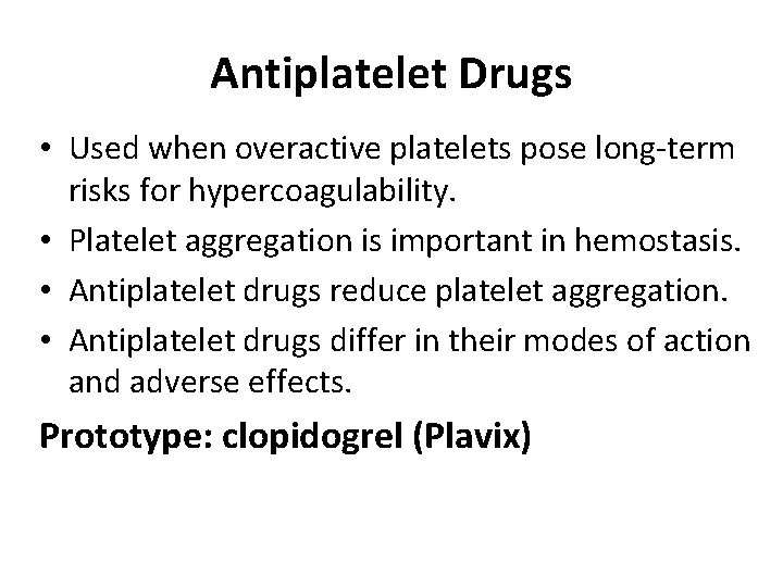 Antiplatelet Drugs • Used when overactive platelets pose long-term risks for hypercoagulability. • Platelet