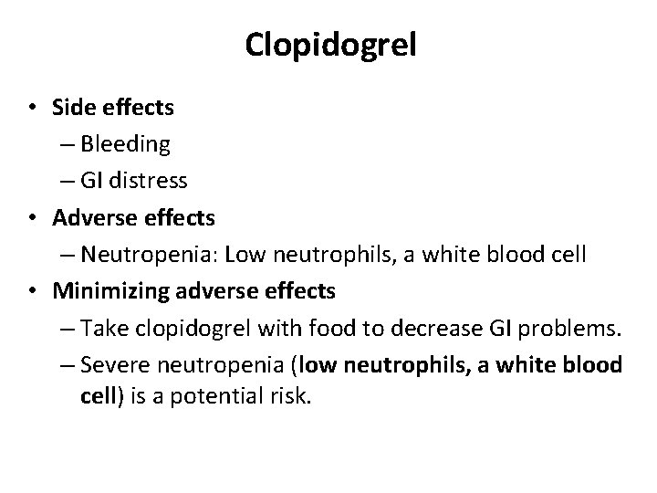 Clopidogrel • Side effects – Bleeding – GI distress • Adverse effects – Neutropenia: