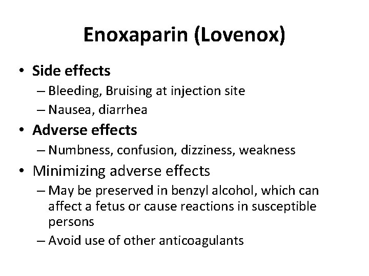 Enoxaparin (Lovenox) • Side effects – Bleeding, Bruising at injection site – Nausea, diarrhea