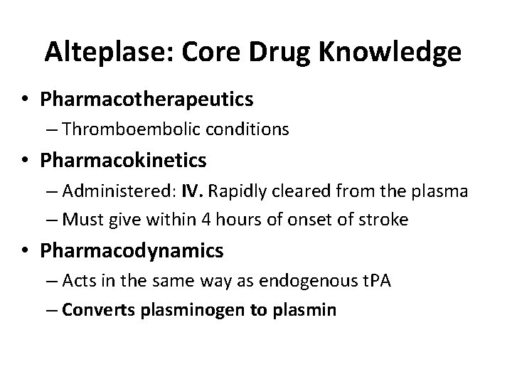 Alteplase: Core Drug Knowledge • Pharmacotherapeutics – Thromboembolic conditions • Pharmacokinetics – Administered: IV.