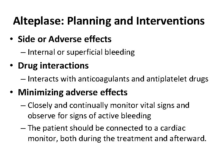 Alteplase: Planning and Interventions • Side or Adverse effects – Internal or superficial bleeding