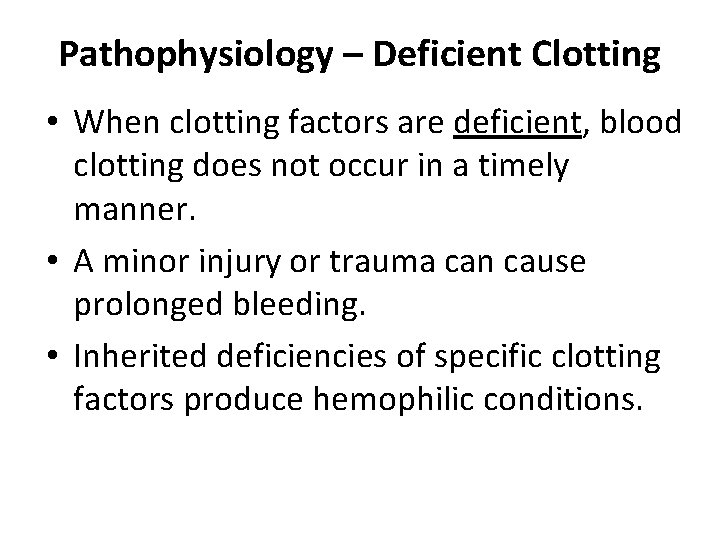 Pathophysiology – Deficient Clotting • When clotting factors are deficient, blood clotting does not