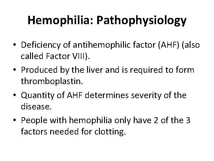 Hemophilia: Pathophysiology • Deficiency of antihemophilic factor (AHF) (also called Factor VIII). • Produced