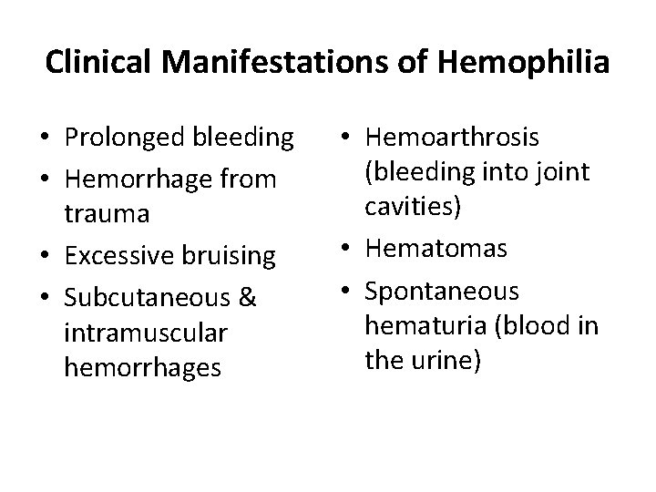 Clinical Manifestations of Hemophilia • Prolonged bleeding • Hemorrhage from trauma • Excessive bruising