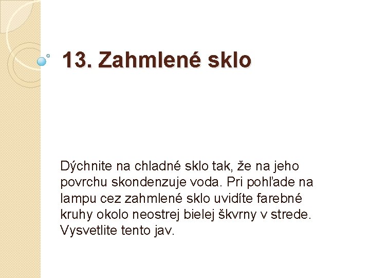 13. Zahmlené sklo Dýchnite na chladné sklo tak, že na jeho povrchu skondenzuje voda.