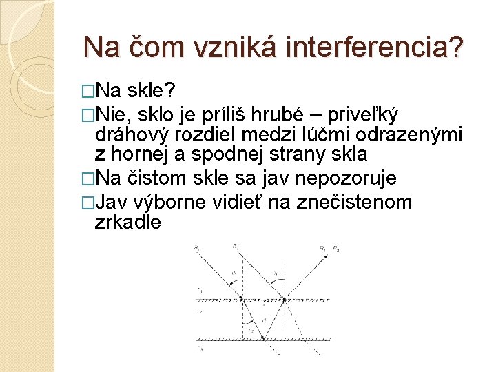 Na čom vzniká interferencia? �Na skle? �Nie, sklo je príliš hrubé – priveľký dráhový