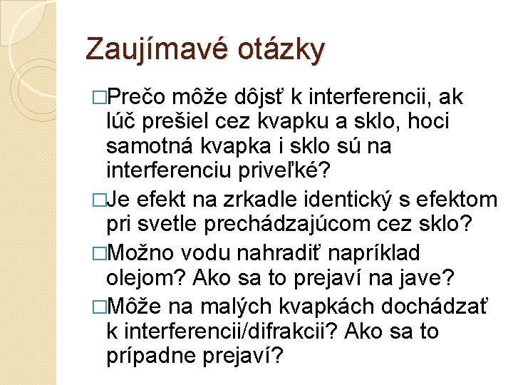 Zaujímavé otázky �Prečo môže dôjsť k interferencii, ak lúč prešiel cez kvapku a sklo,