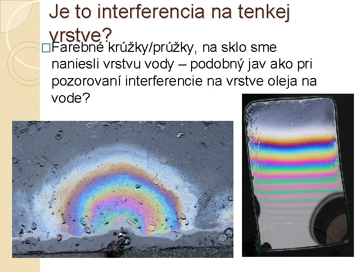 Je to interferencia na tenkej vrstve? �Farebné krúžky/prúžky, na sklo sme naniesli vrstvu vody