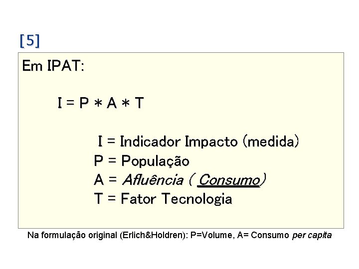 [5] Em IPAT: I=P*A*T I = Indicador Impacto (medida) P = População A =