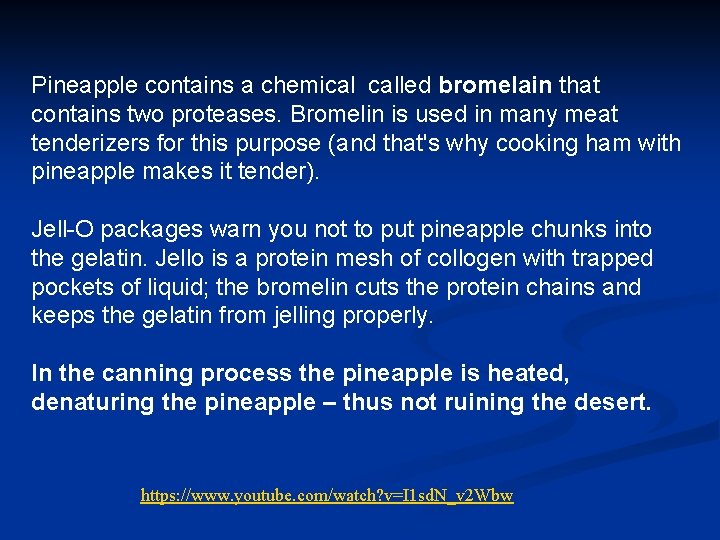 Pineapple contains a chemical called bromelain that contains two proteases. Bromelin is used in