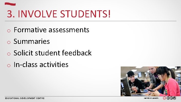 3. INVOLVE STUDENTS! Formative assessments o Summaries o Solicit student feedback o In-class activities