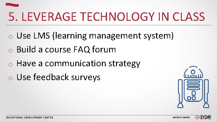 5. LEVERAGE TECHNOLOGY IN CLASS Use LMS (learning management system) o Build a course